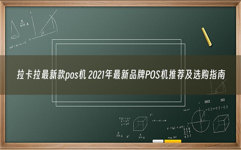 拉卡拉最新款pos机 2021年最新品牌POS机推荐及选购指南